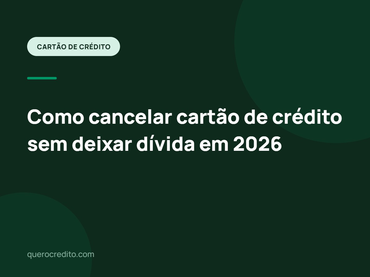 Como cancelar cartão de crédito sem deixar dívida em 2026