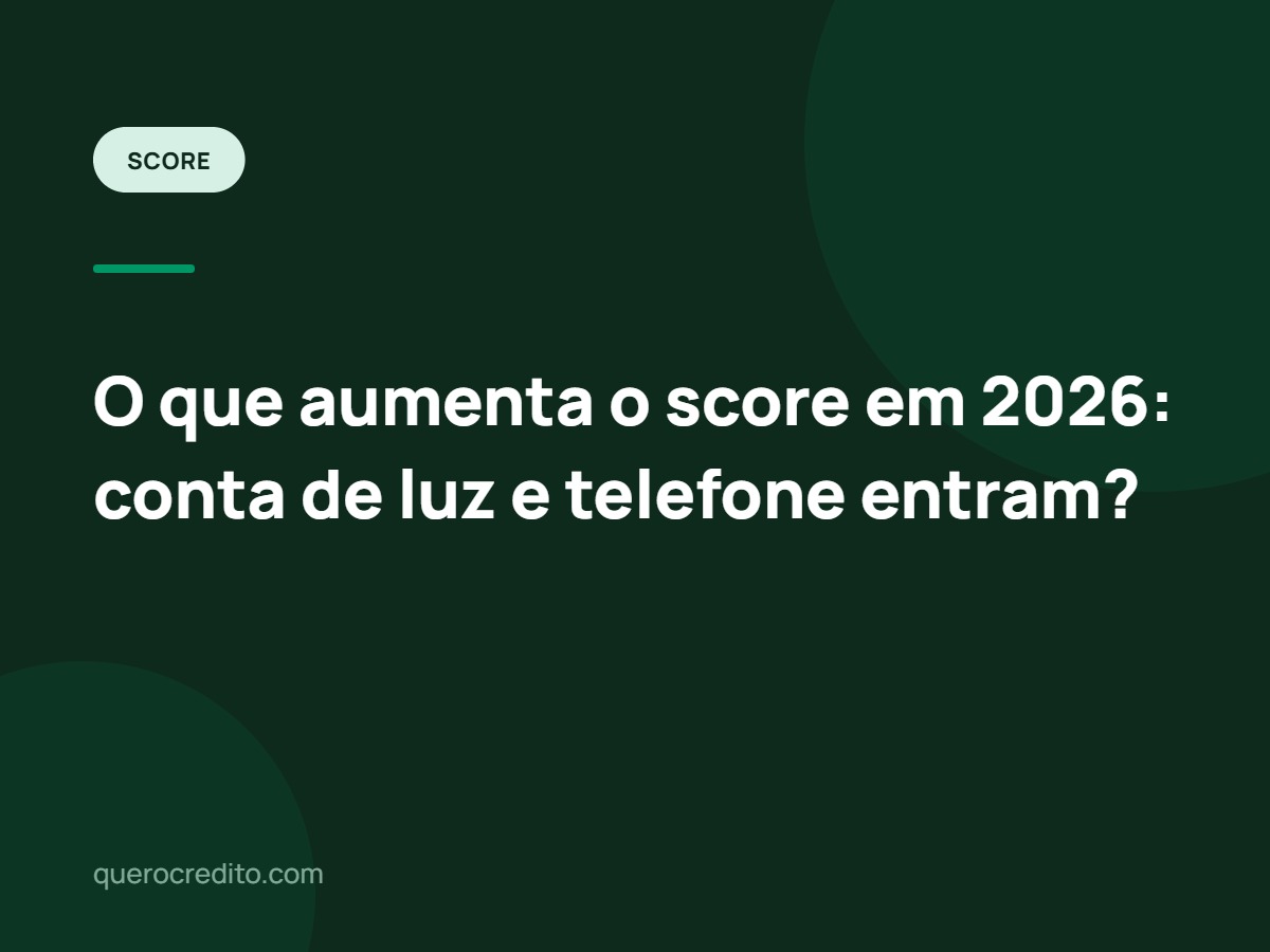 O que aumenta o score em 2026: conta de luz e telefone entram?