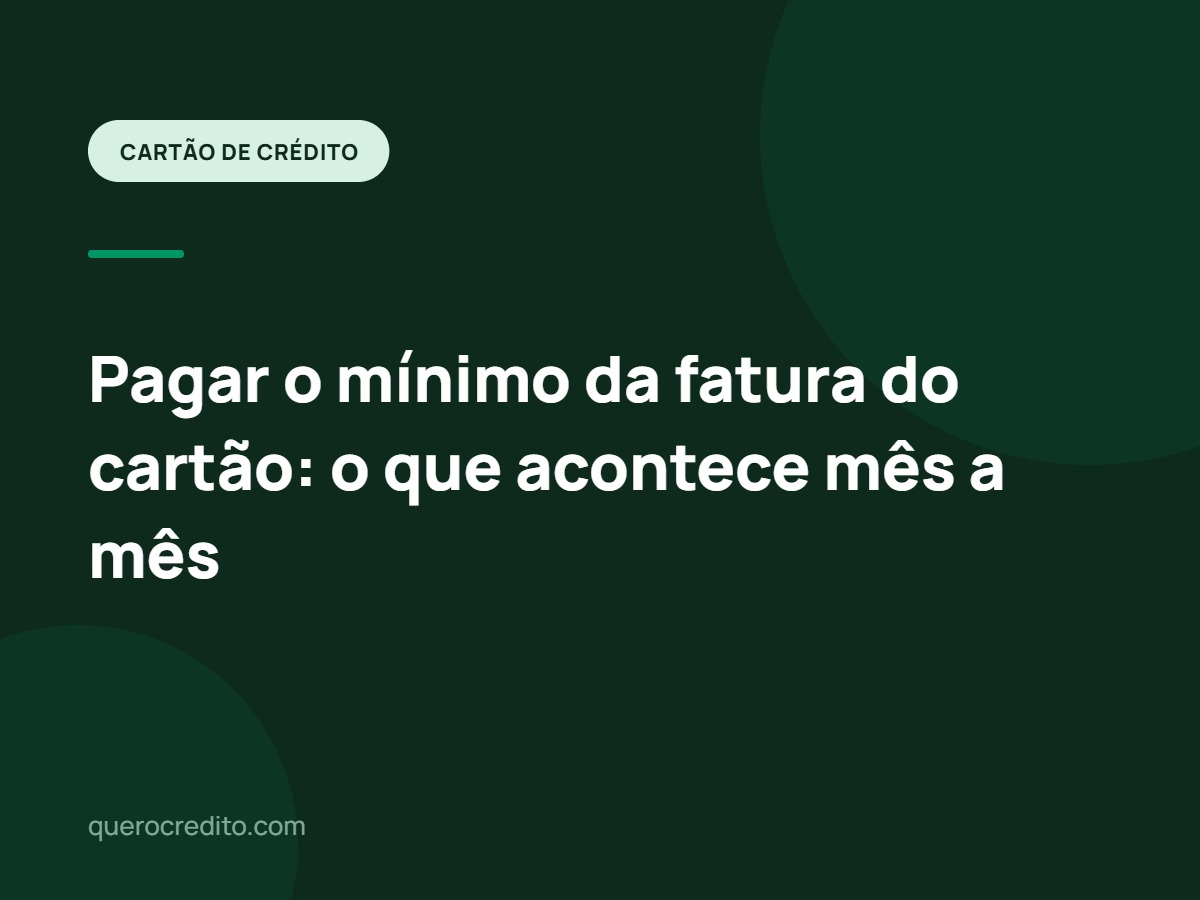Pagar o mínimo da fatura do cartão: o que acontece mês a mês