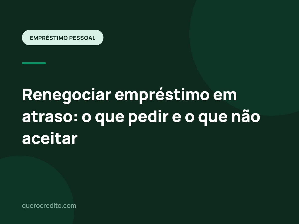 Renegociar empréstimo em atraso: o que pedir e o que não aceitar