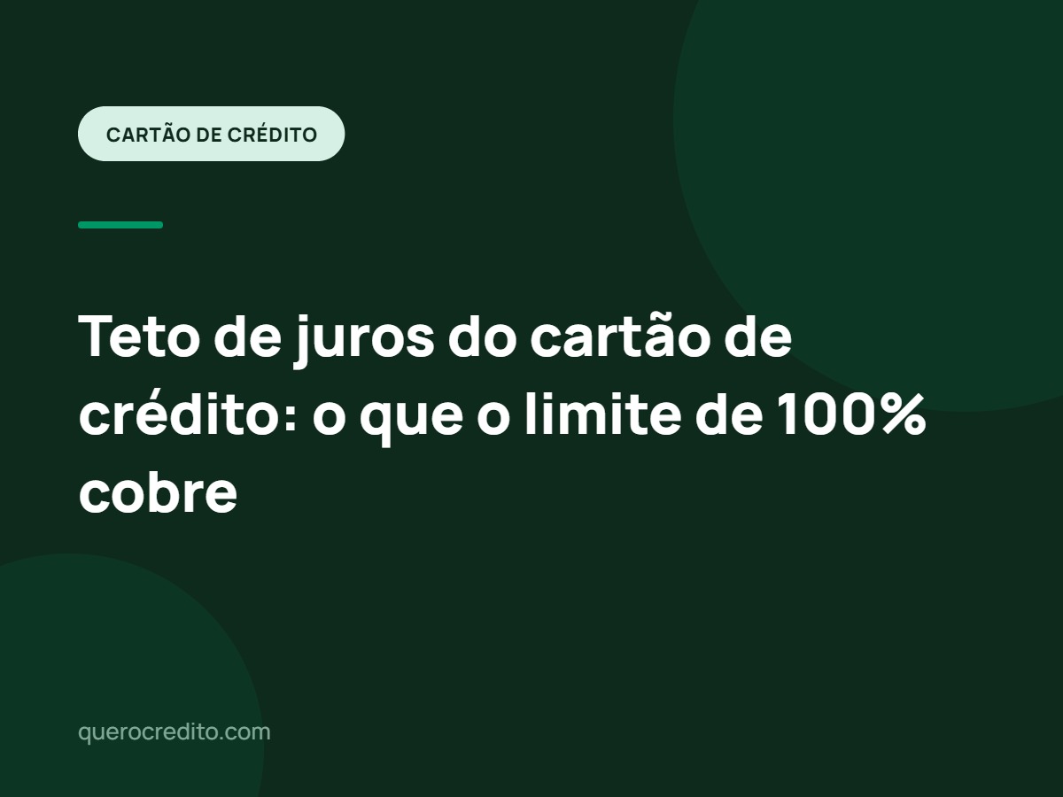 Teto de juros do cartão de crédito: o que o limite de 100% cobre