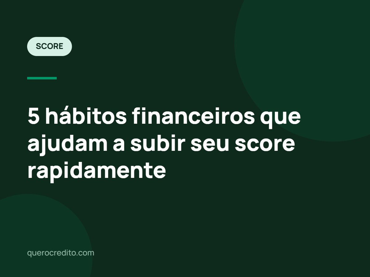 5 hábitos financeiros que ajudam a subir seu score rapidamente
