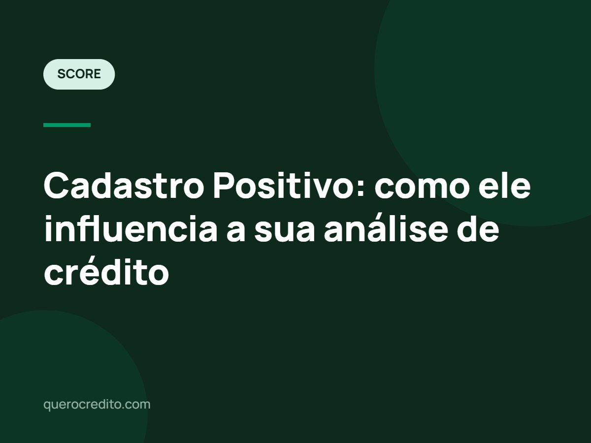 Cadastro Positivo: como ele influencia a sua análise de crédito