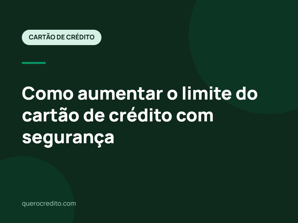 Como aumentar o limite do cartão de crédito com segurança