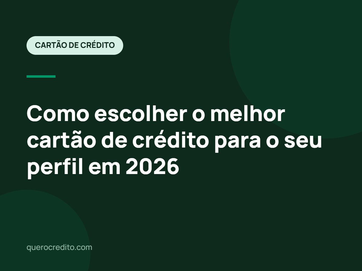 Como escolher o melhor cartão de crédito para o seu perfil em 2026