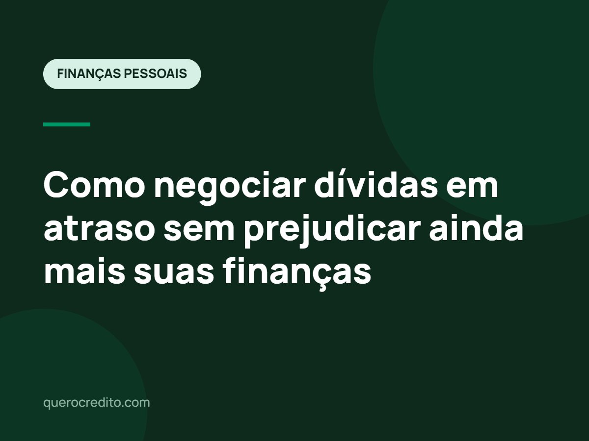 Como negociar dívidas em atraso sem prejudicar ainda mais suas finanças