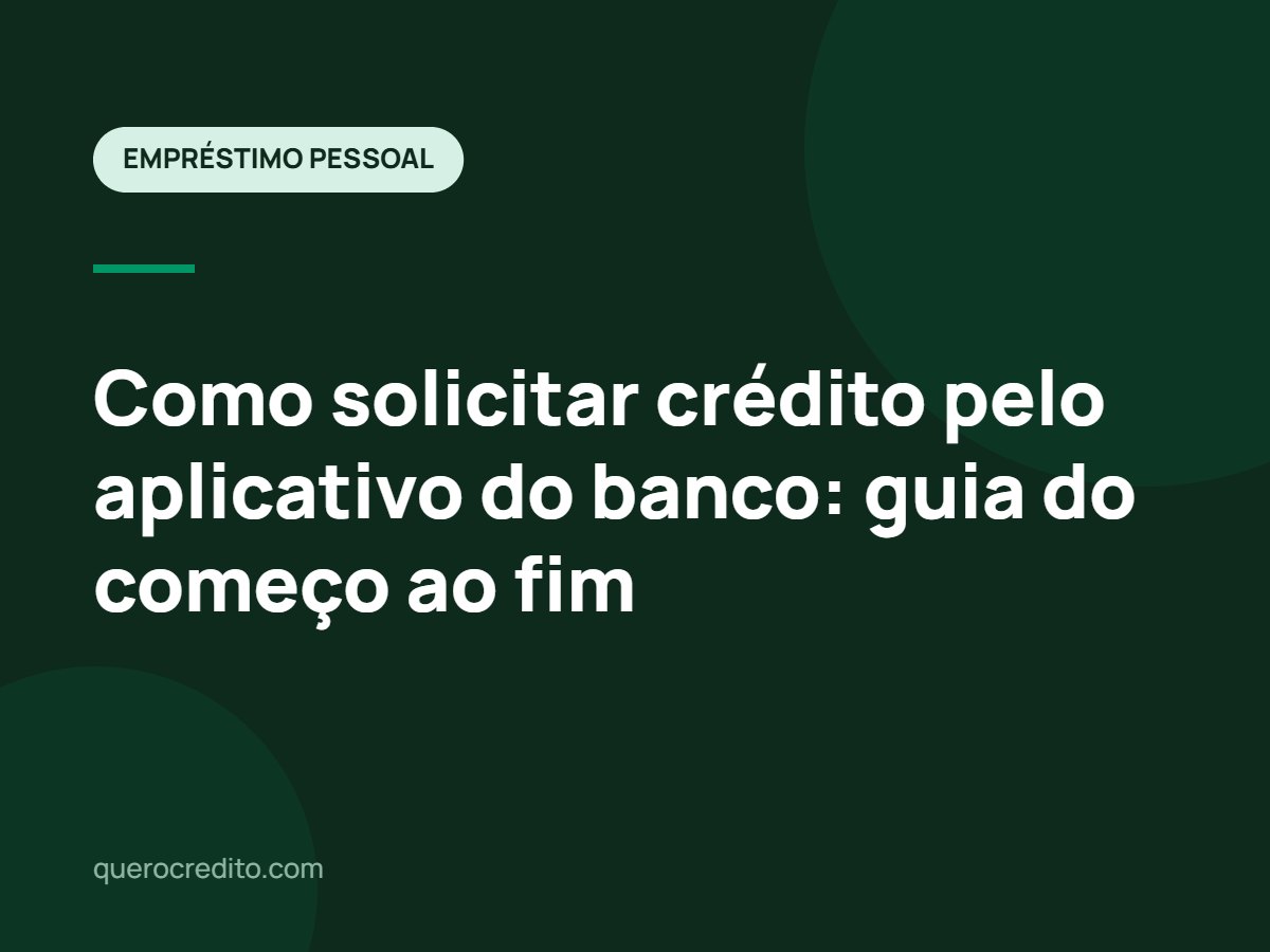 Como solicitar crédito pelo aplicativo do banco: guia do começo ao fim
