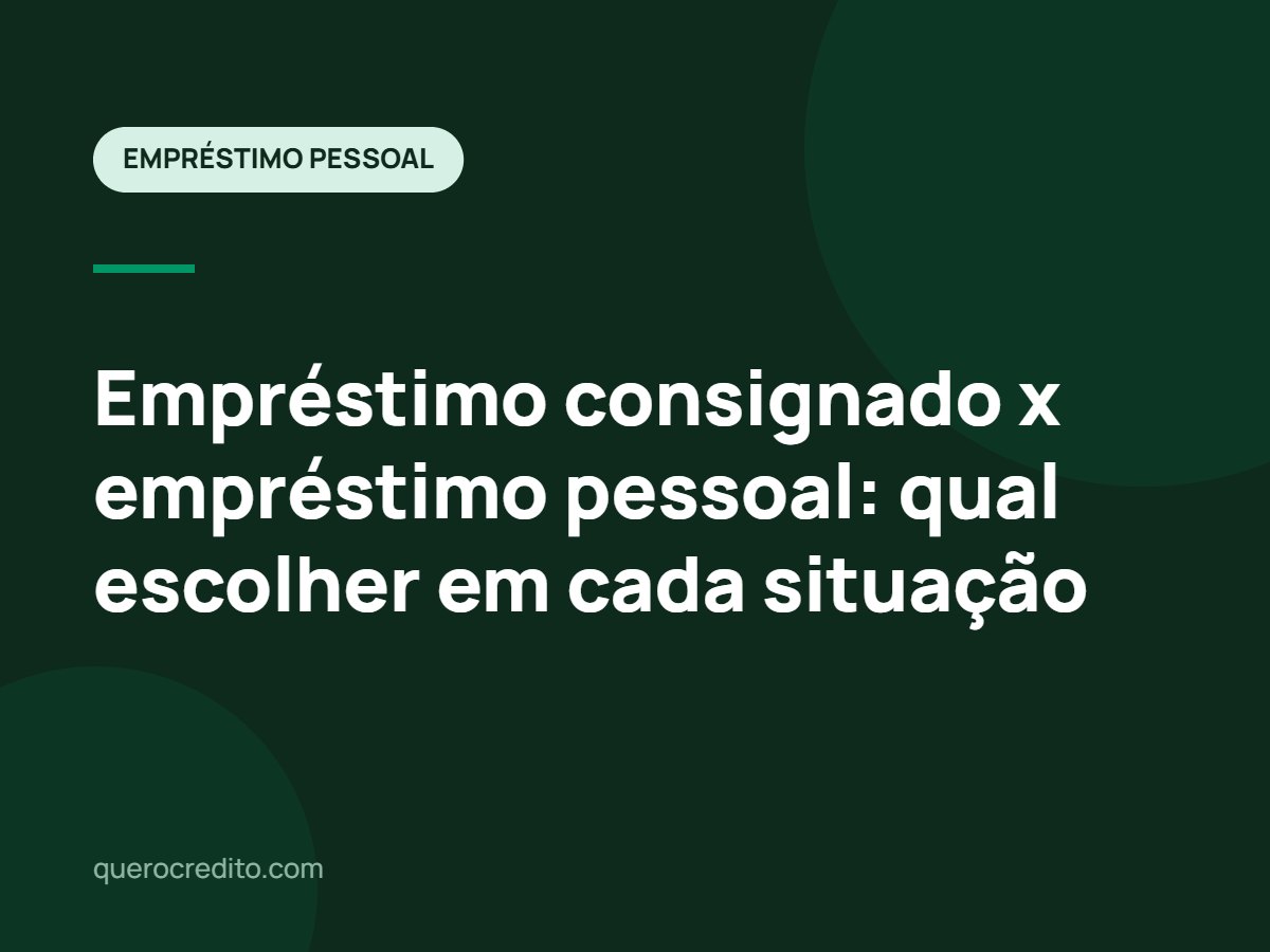 Empréstimo consignado x empréstimo pessoal: qual escolher em cada situação