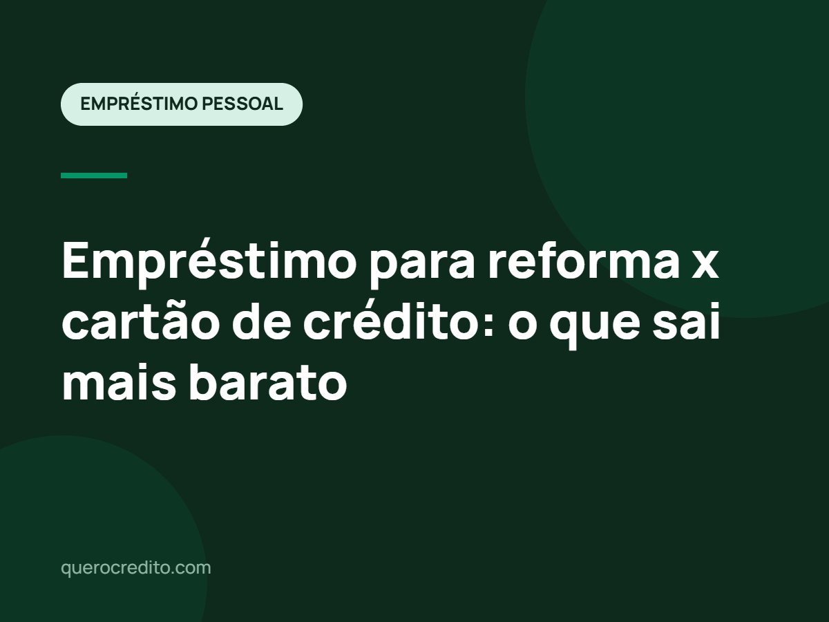 Empréstimo para reforma x cartão de crédito: o que sai mais barato