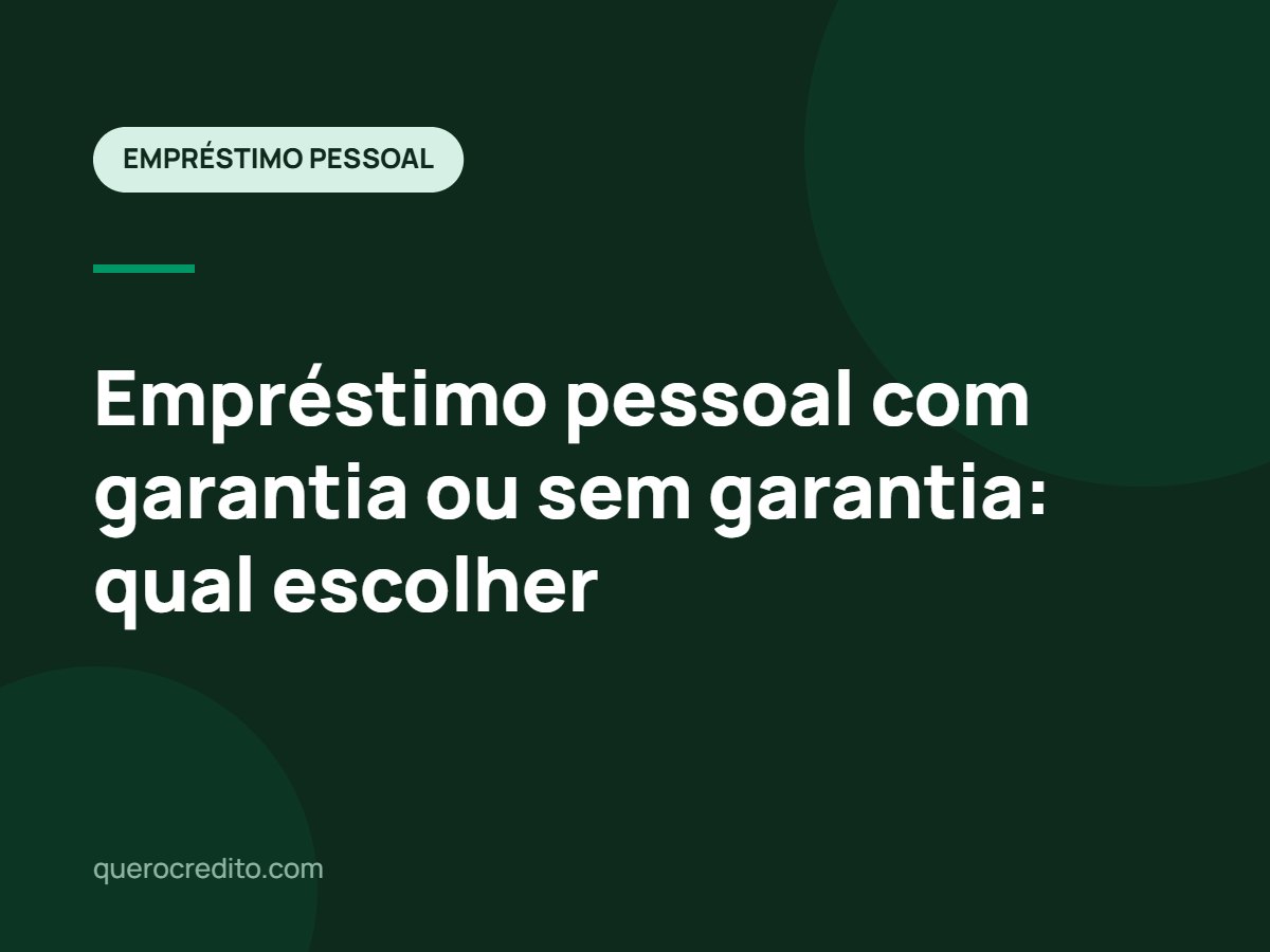 Empréstimo pessoal com garantia ou sem garantia: qual escolher