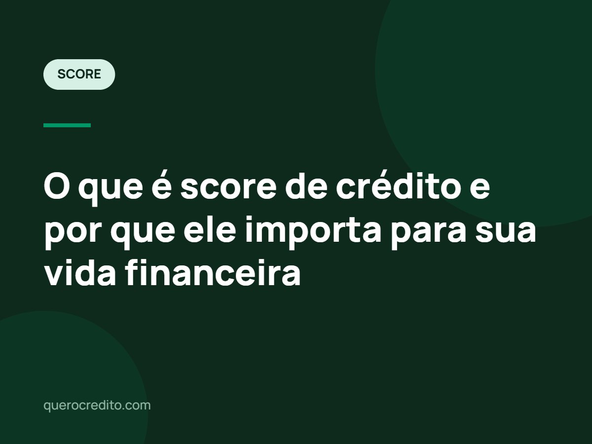 O que é score de crédito e por que ele importa para sua vida financeira